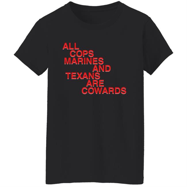 All Cops Marines And Texans Are Cowards Shirt All Cops Marines And Texans Are Cowards Shirt
