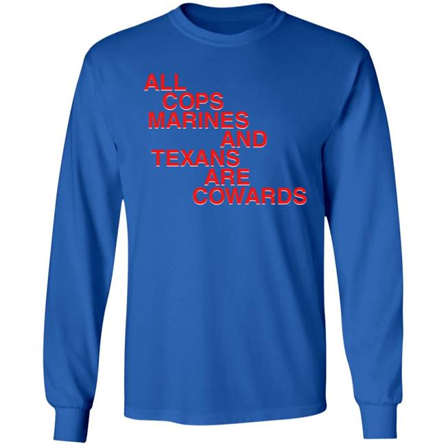 All Cops Marines And Texans Are Cowards Shirt All Cops Marines And Texans Are Cowards Shirt