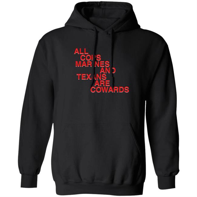 All Cops Marines And Texans Are Cowards Shirt All Cops Marines And Texans Are Cowards Shirt