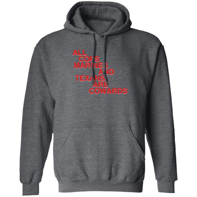 All Cops Marines And Texans Are Cowards Shirt All Cops Marines And Texans Are Cowards Shirt