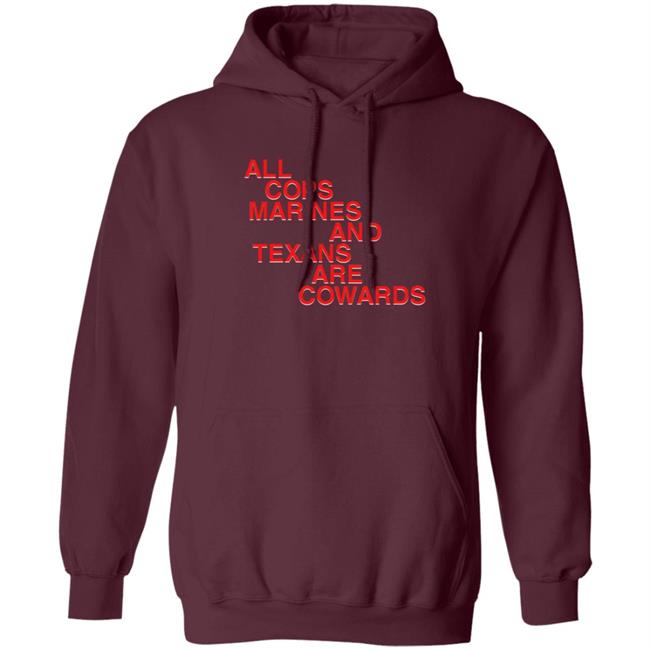 All Cops Marines And Texans Are Cowards Shirt All Cops Marines And Texans Are Cowards Shirt