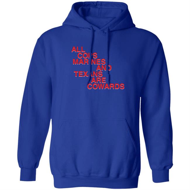 All Cops Marines And Texans Are Cowards Shirt All Cops Marines And Texans Are Cowards Shirt