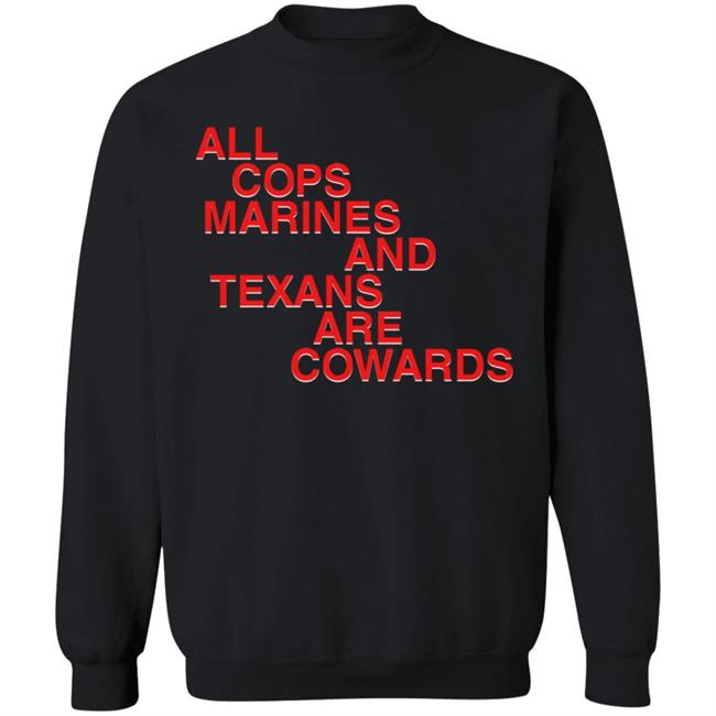 All Cops Marines And Texans Are Cowards Shirt All Cops Marines And Texans Are Cowards Shirt