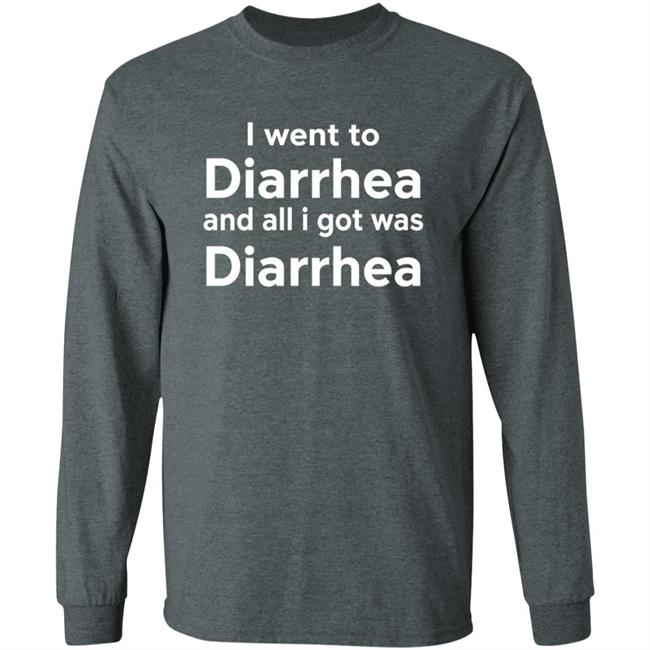 I Went To Diarrhea And All I Got Was Diarrhea Shirt I Went To Diarrhea And All I Got Was Diarrhea Shirt
