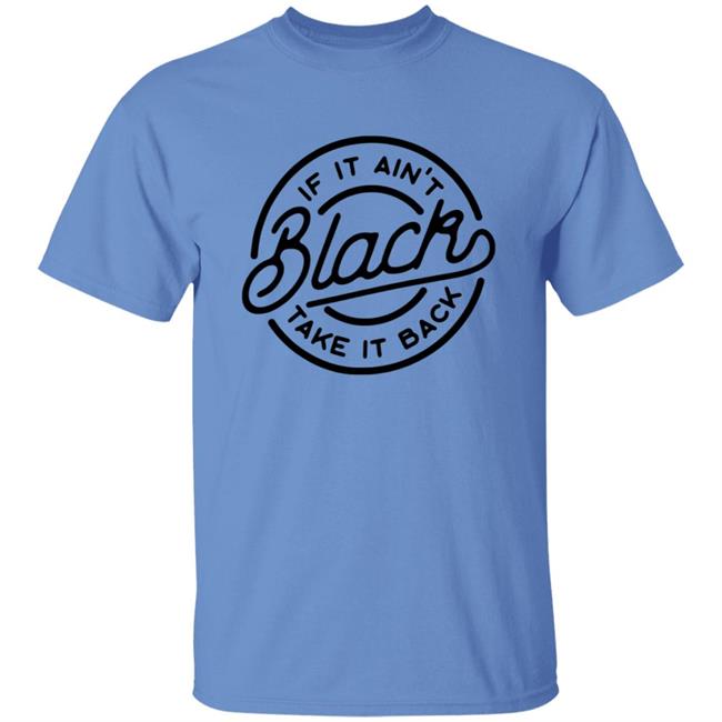 If It Ain't Black Take It Back Shirt If It Ain't Black Take It Back Shirt