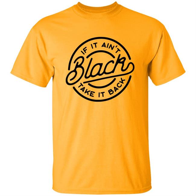 If It Ain't Black Take It Back Shirt If It Ain't Black Take It Back Shirt