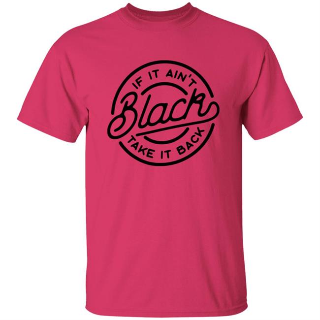 If It Ain't Black Take It Back Shirt If It Ain't Black Take It Back Shirt