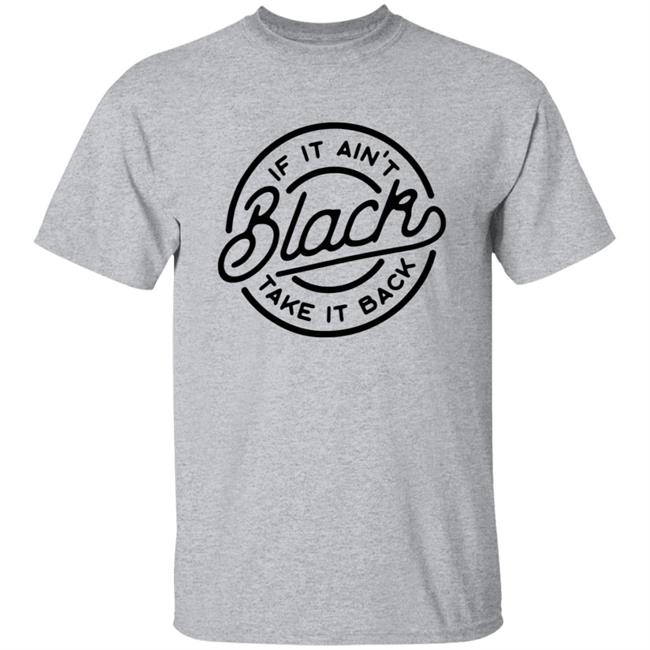 If It Ain't Black Take It Back Shirt If It Ain't Black Take It Back Shirt