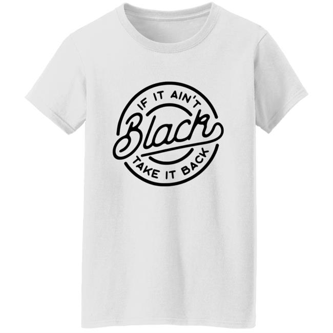 If It Ain't Black Take It Back Shirt If It Ain't Black Take It Back Shirt