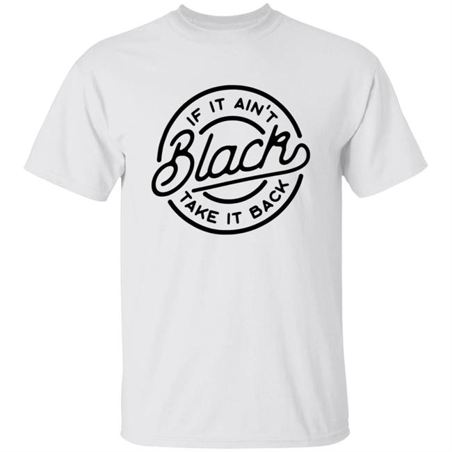 If It Ain't Black Take It Back Shirt If It Ain't Black Take It Back Shirt