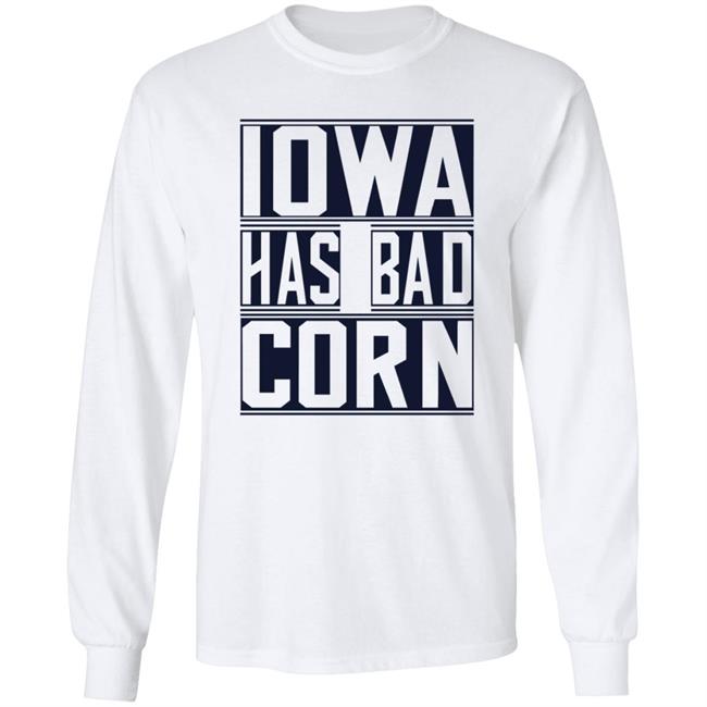 Iowa Has Bad Corn Shirt Iowa Has Bad Corn Shirt