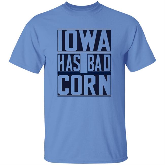 Iowa Has Bad Corn Shirt Iowa Has Bad Corn Shirt