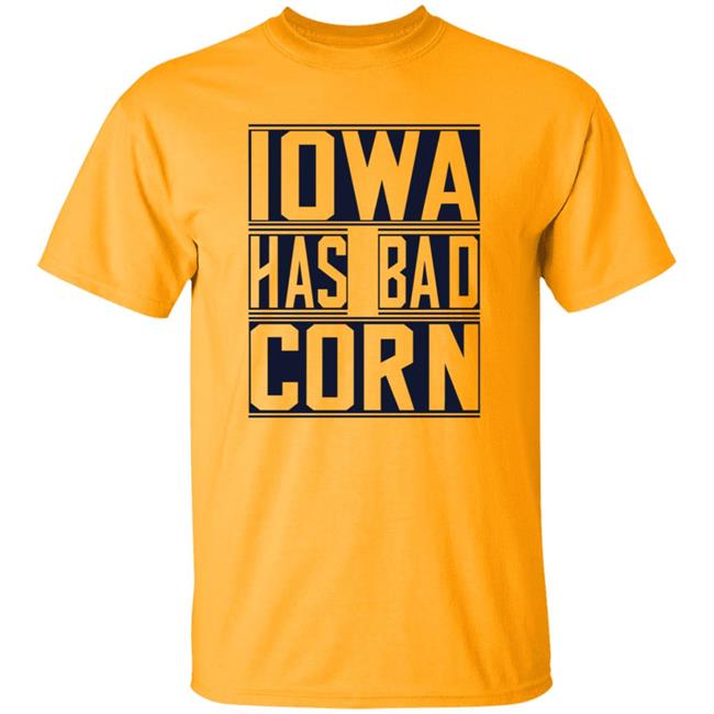 Iowa Has Bad Corn Shirt Iowa Has Bad Corn Shirt