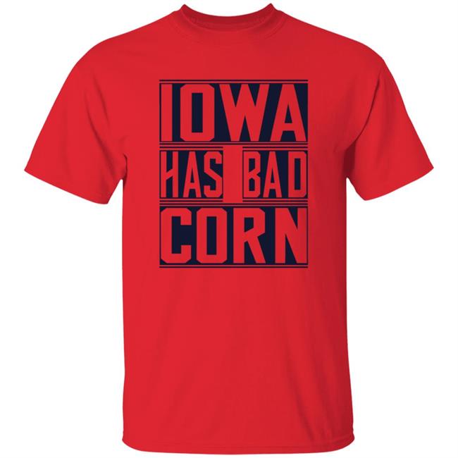 Iowa Has Bad Corn Shirt Iowa Has Bad Corn Shirt