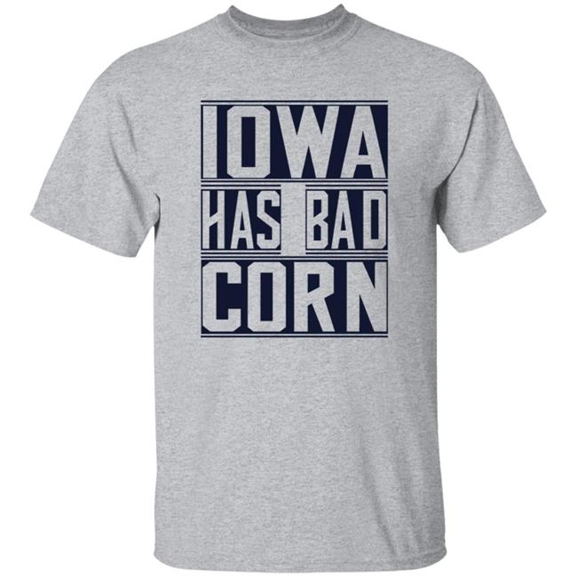 Iowa Has Bad Corn Shirt Iowa Has Bad Corn Shirt