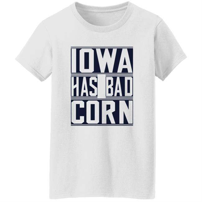Iowa Has Bad Corn Shirt Iowa Has Bad Corn Shirt