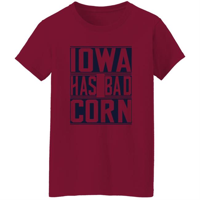Iowa Has Bad Corn Shirt Iowa Has Bad Corn Shirt