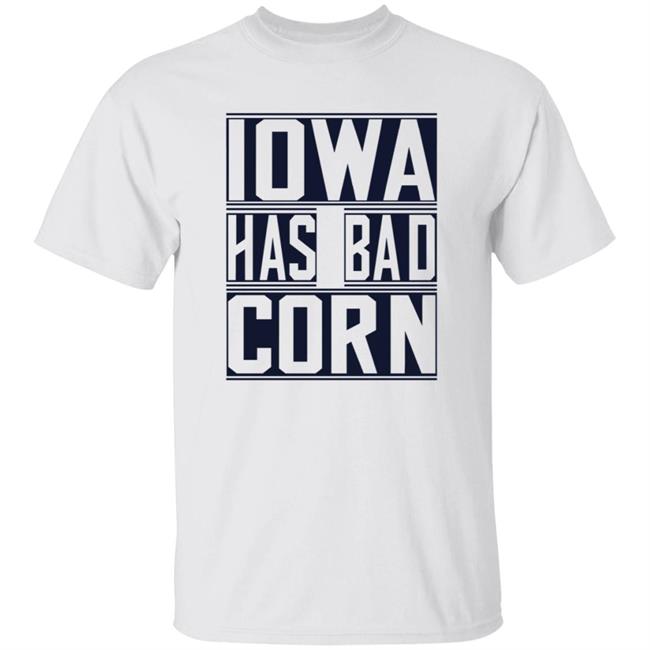 Iowa Has Bad Corn Shirt Iowa Has Bad Corn Shirt