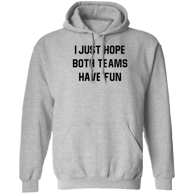 I Just Hope Both Teams Have Fun Shirt I Just Hope Both Teams Have Fun Shirt