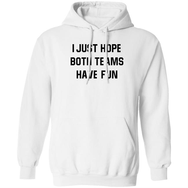 I Just Hope Both Teams Have Fun Shirt I Just Hope Both Teams Have Fun Shirt