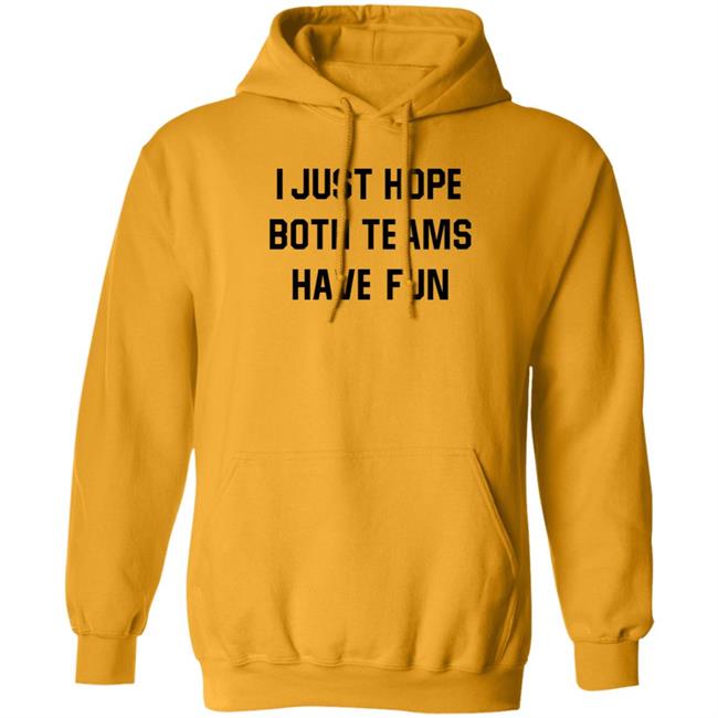 I Just Hope Both Teams Have Fun Shirt I Just Hope Both Teams Have Fun Shirt
