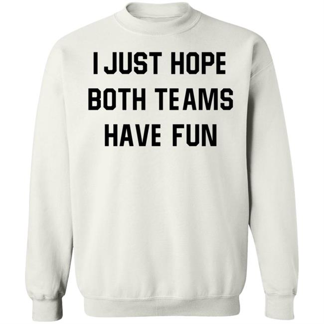 I Just Hope Both Teams Have Fun Shirt I Just Hope Both Teams Have Fun Shirt