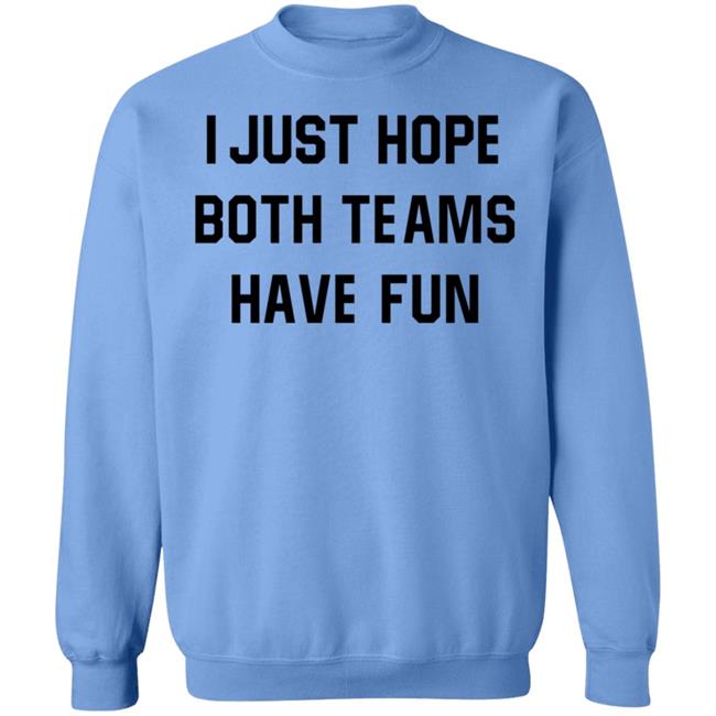 I Just Hope Both Teams Have Fun Shirt I Just Hope Both Teams Have Fun Shirt