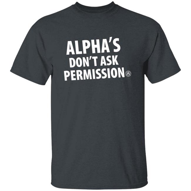 Alpha's Don't Ask Permission Shirt Alphaamerican Merch Alpha's Don't Ask Permission Shirt Alpha's Don't Ask Permission Shirt Alphaamerican Merch Alpha's Don't Ask Permission Shirt
