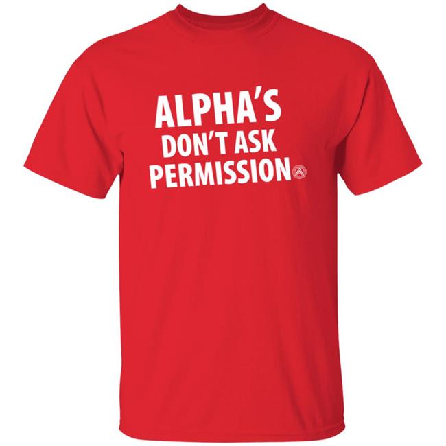 Alpha's Don't Ask Permission Shirt Alphaamerican Merch Alpha's Don't Ask Permission Shirt Alpha's Don't Ask Permission Shirt Alphaamerican Merch Alpha's Don't Ask Permission Shirt