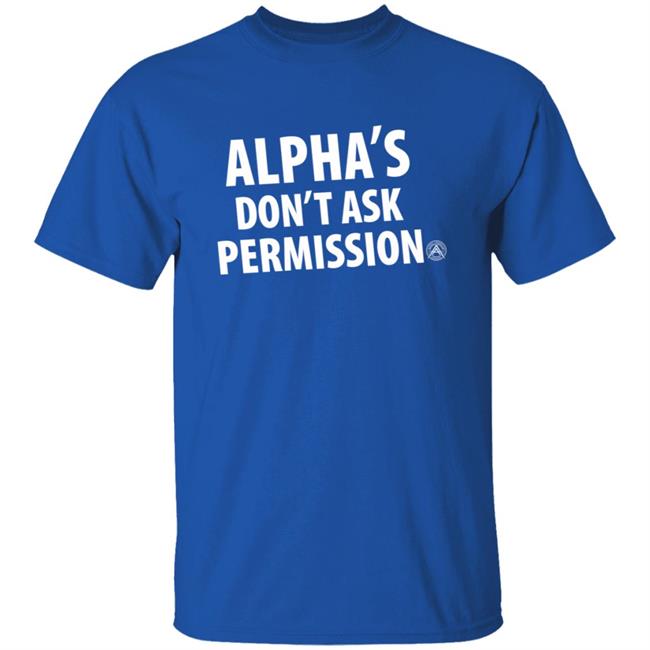 Alpha's Don't Ask Permission Shirt Alphaamerican Merch Alpha's Don't Ask Permission Shirt Alpha's Don't Ask Permission Shirt Alphaamerican Merch Alpha's Don't Ask Permission Shirt