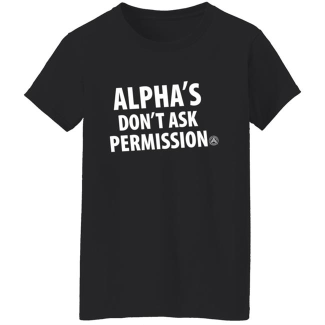 Alpha's Don't Ask Permission Shirt Alphaamerican Merch Alpha's Don't Ask Permission Shirt Alpha's Don't Ask Permission Shirt Alphaamerican Merch Alpha's Don't Ask Permission Shirt