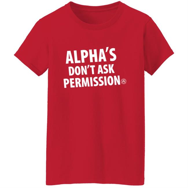 Alpha's Don't Ask Permission Shirt Alphaamerican Merch Alpha's Don't Ask Permission Shirt Alpha's Don't Ask Permission Shirt Alphaamerican Merch Alpha's Don't Ask Permission Shirt