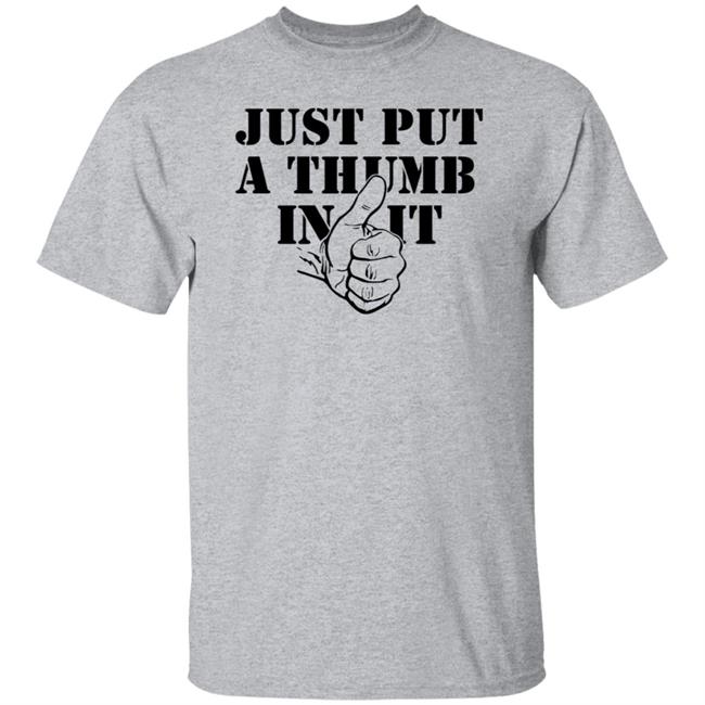Just Put A Thumb In It Shirt Just Put A Thumb In It Shirt