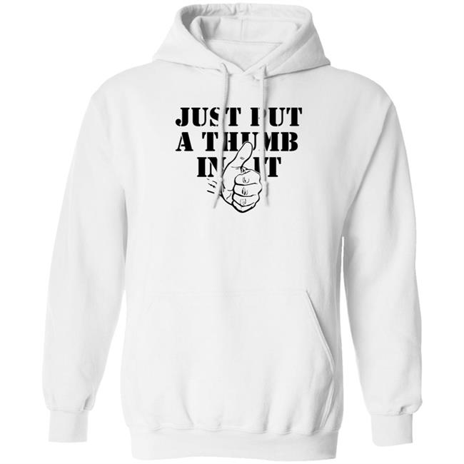Just Put A Thumb In It Shirt Just Put A Thumb In It Shirt