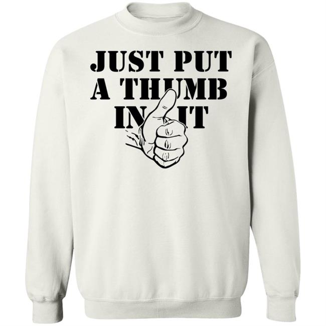 Just Put A Thumb In It Shirt Just Put A Thumb In It Shirt