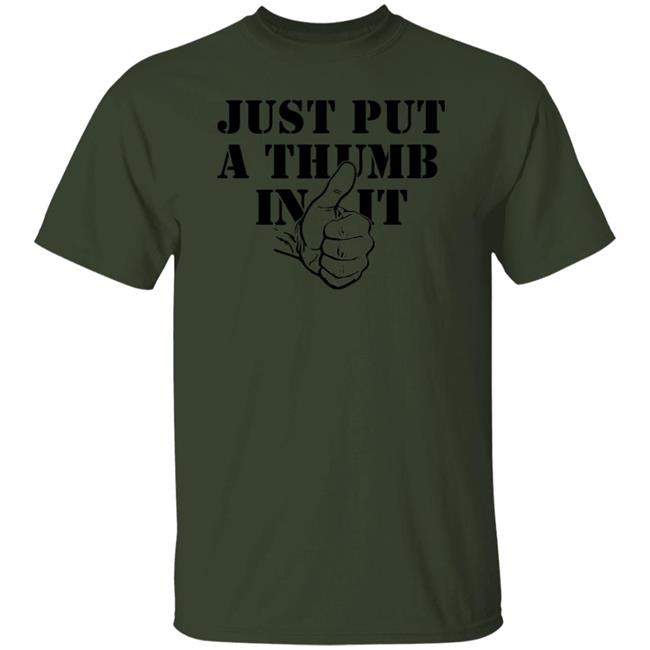 Just Put A Thumb In It Shirt Just Put A Thumb In It Shirt