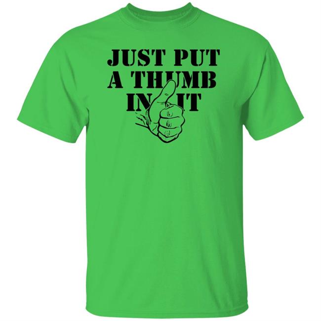 Just Put A Thumb In It Shirt Just Put A Thumb In It Shirt