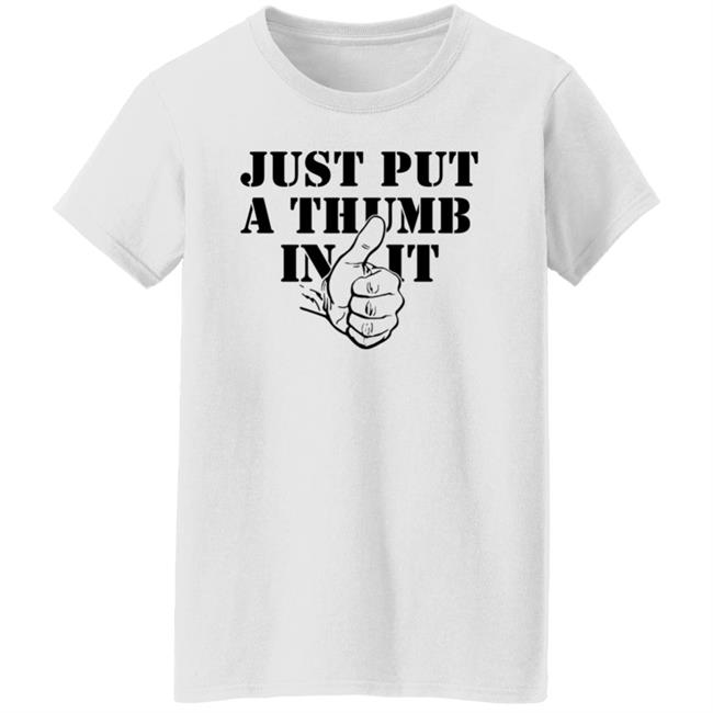 Just Put A Thumb In It Shirt Just Put A Thumb In It Shirt