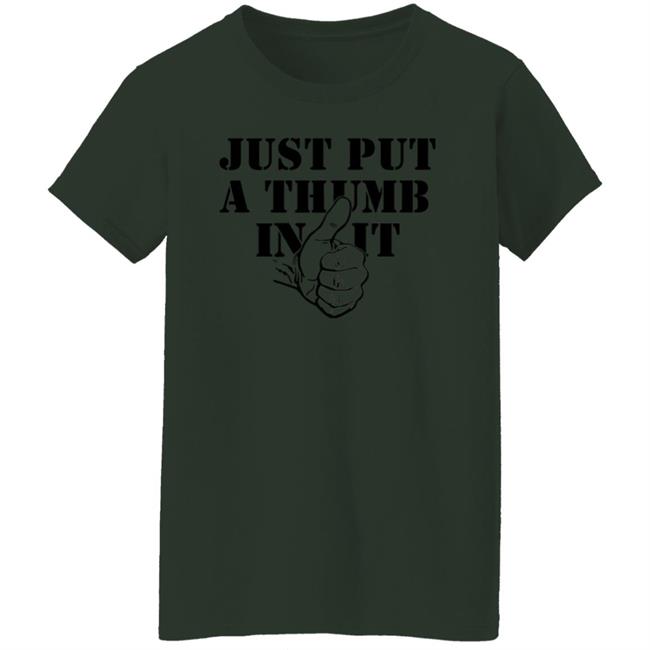 Just Put A Thumb In It Shirt Just Put A Thumb In It Shirt