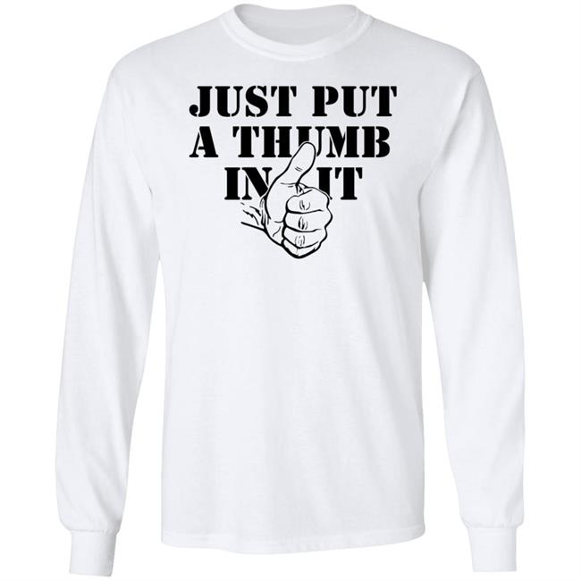 Just Put A Thumb In It Shirt Just Put A Thumb In It Shirt