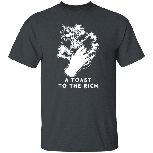 A Toast To The Rich T-Shirt A Toast To The Rich T-Shirt