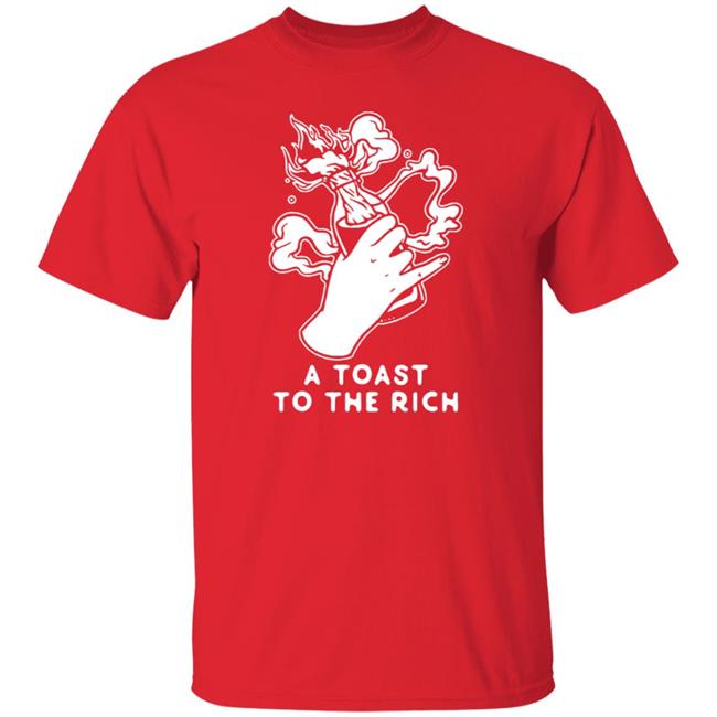 A Toast To The Rich T-Shirt A Toast To The Rich T-Shirt