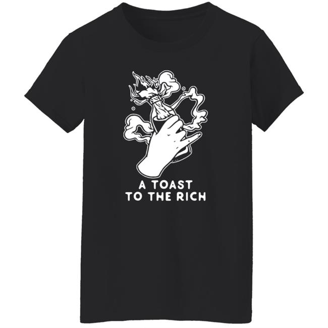 A Toast To The Rich T-Shirt A Toast To The Rich T-Shirt