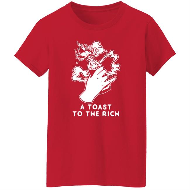 A Toast To The Rich T-Shirt A Toast To The Rich T-Shirt