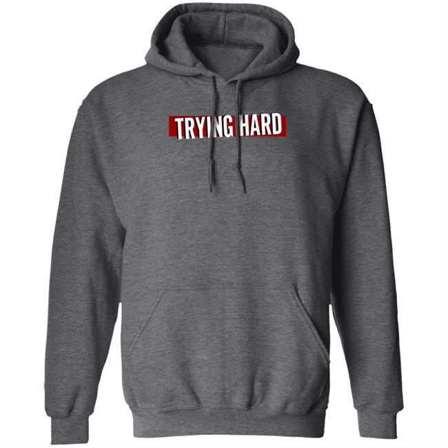 Trying Hard Hoodie Coachubby Shop Trying Hard Hoodie Coachubby Shop
