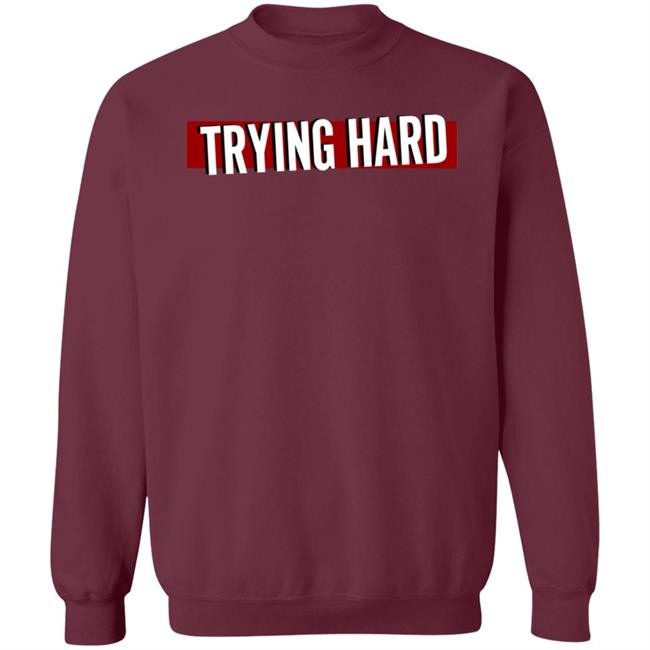 Trying Hard Hoodie Coachubby Shop Trying Hard Hoodie Coachubby Shop