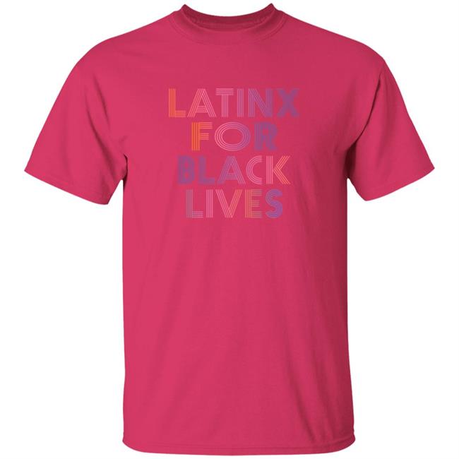 Latinx For Black Lives Shirt Latinx For Black Lives Shirt