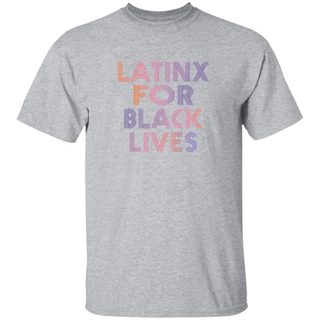 Latinx For Black Lives Shirt Latinx For Black Lives Shirt