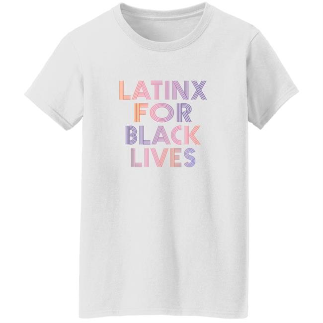 Latinx For Black Lives Shirt Latinx For Black Lives Shirt