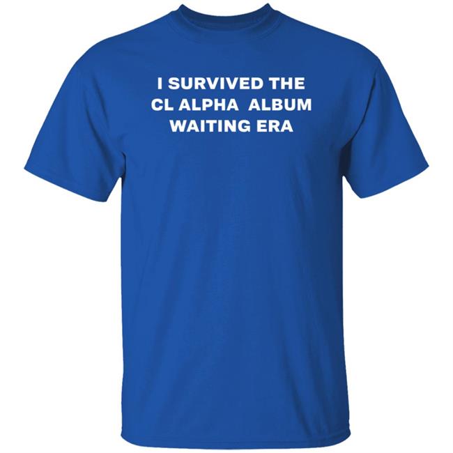 I Survived The Cl Alpha Album Waiting Era Shirt I Survived The Cl Alpha Album Waiting Era Shirt